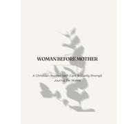 WOMAN BEFORE MOTHER: A Christian-Rooted Self-Care & Clarity Prompt Journal for Moms