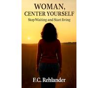 Woman, Center Yourself: Stop Waiting and Start Living