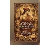 Woman, Church & State: A Classic Analysis of Religion, Power, and Women’s Rights by Matilda Joslyn Gage