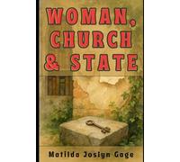Woman, Church & State: The Original Exposé of Male Against the Female Sex