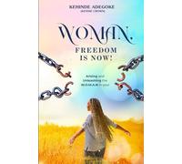 Woman; Freedom is now!: Arising and Unleashing the W.O.M.A.N in you!