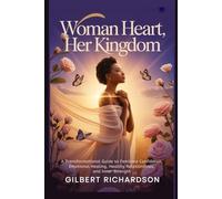 Woman Heart, Her Kingdom: A Transformational Guide to Feminine Confidence, Emotional Healing, Healthy Relationships, and Inner Strength