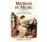Woman in Music (Illustrated): The Women Behind the Lives and Music of the Great Composers