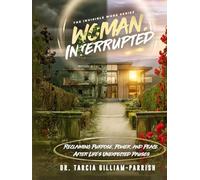 Woman, Interrupted: Reclaiming Purpose, Power, and Peace After Life's Unexpected Pauses (Invisible Work Series)