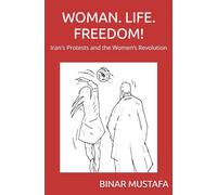 WOMAN. LIFE. FREEDOM!: Iran's Protests and the Women’s Revolution
