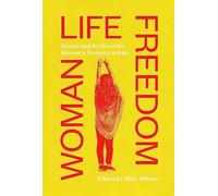 Woman Life Freedom: Voices and Art from the Women’s Protests in Iran
