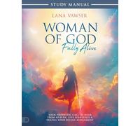 Woman of God, Fully Alive Study Manual: Your Prophetic Call to Hear from Heaven, Live Fearlessly, and Fulfill Your Divine Assignment