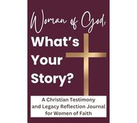 Woman of God, What's Your Story?: A Christian Testimony and Legacy Reflection Journal for Women of Faith