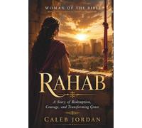 Woman of the Bible: Rahab: A Story of Redemption, Courage, and Transforming Grace