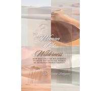 Woman of the Wilderness: “How God uses the wilderness to shape you into the woman He designed from eternity”