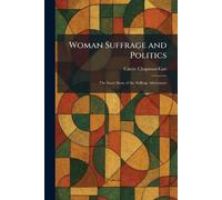 Woman Suffrage and Politics: The Inner Story of the Suffrage Movement