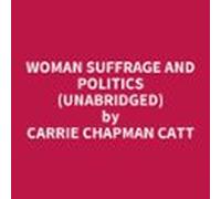 Woman Suffrage And Politics (UNABRIDGED)
