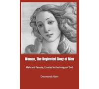 Woman, The Neglected Glory of Man: Male and Female, Created in the Image of God