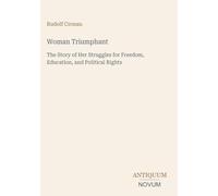 Woman Triumphant: The Story of Her Struggles for Freedom, Education, and Political Rights