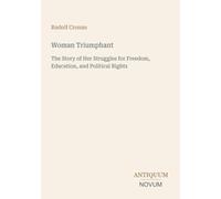 Woman Triumphant: The Story of Her Struggles for Freedom, Education, and Political Rights