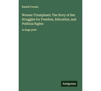 Woman Triumphant; The Story of Her Struggles for Freedom, Education, and Political Rights: in large print