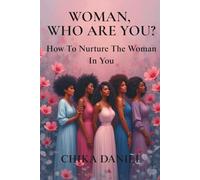 WOMAN, WHO ARE YOU?: How To Nurture The Woman In You