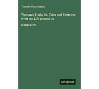 Woman's Trials; Or, Tales and Sketches from the Life around Us: in large print