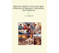 Woman's Work in the Civil War: A Record of Heroism, Patriotism, and Patience (Classic Books)