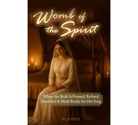 Womb of the Spirit: Where the Bride is Formed, Refined, Sanctified & Made Ready for Her King