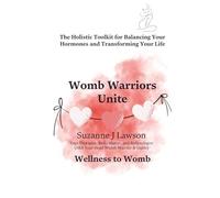 Womb Warriors Unite: The Holistic Toolkit for Balancing Your Hormones and Transforming Your Life (The Womb Warrior Series)