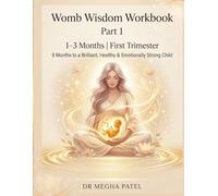 Womb Wisdom Workbook PART 1: First Trimester | Months 1-3: 9 Months to a Brilliant, Healthy & Emotionally Strong Child