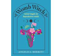 Womb Witch: Herbal Magick for Reproductive Health