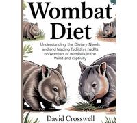 Wombat Diet: Understanding the Dietary Needs and and feading fediidtys hablits on wombats of wombats in the Willd and captivity
