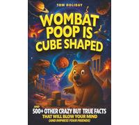 Wombat Poop Is Cube Shaped: And 500+ Other Crazy but True Facts That Will Blow Your Mind (and Impress Your Friends)