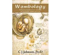 Wombology: Healing the Primordial Memories and Wounds Your Grandmother's Daughter Gave to You