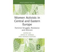 Women Activists in Central and Eastern Europe: Feminist Struggles, Resistance and Activism (Routledge Focus on Women Writers in Organization Studies)