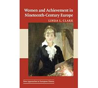 Women and Achievement in Nineteenth-Century Europe: 40 (New Approaches to European History, Series Number 40)