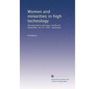 Women and minorities in high technology: Hearing held in San Jose, California, September 20-21, 1982 : testimony