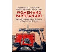 Women and Partisan Art: Aesthetics and Practices of Resistance in Yugoslavia and Carinthia: 314 (Edition Kulturwissenschaft)