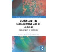 Women and the Collaborative Art of Gardens: From Antiquity to the Present (Routledge Environmental Literature, Culture and Media)