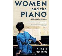Women and the Piano: A History in 50 Lives