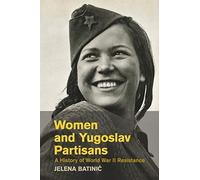 Women and Yugoslav Partisans: A History of World War II Resistance