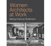 Women Architects at Work: Making American Modernism