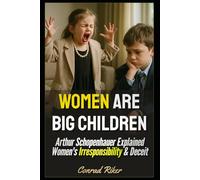 Women Are Big Children: Arthur Schopenhauer Explained Women's Irresponsibility & Deceit: 196 (redpilled revolutionary civil rights for men (satire))