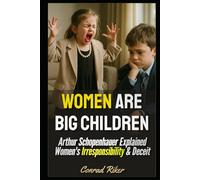 Women Are Big Children: Arthur Schopenhauer Explained Women's Irresponsibility & Deceit (redpilled revolutionary civil rights for men (satire))