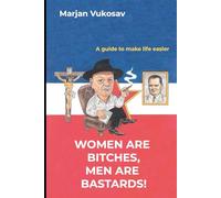 Women are bitches, men are bastards!: A guide to making life easier