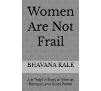 Women Are Not Frail: Are They? A Story of Silence, Betrayal, and Quiet Power (From Hurt to Strength)