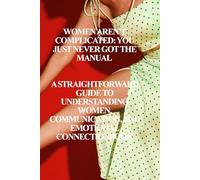 Women Aren’t Complicated… You Just Didn’t Get the Manual: Understanding Women: A Survival Guide for Men