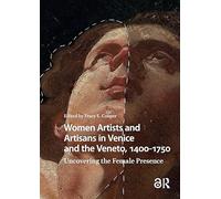 Women Artists and Artisans in Venice and the Veneto, 1400-1750: Uncovering the Female Presence (Visual and Material Culture, 1300-1700)