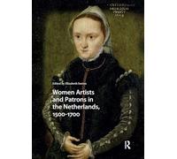 Women Artists and Patrons in the Netherlands, 1500-1700 (Visual and Material Culture, 1300-1700)