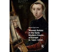 Women Artists in the Early Modern Courts of Europe: c. 1450-1700 (Visual and Material Culture, 1300-1700)