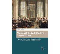 Women at the Early Modern Swedish Court: Power, Risk, and Opportunity (Gendering the Late Medieval and Early Modern World)