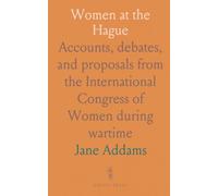 Women at the Hague: Accounts, debates, and proposals from the International Congress of Women during wartime