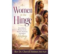 Women at the Hinge: How Biblical Women Saved, Shaped, Shattered, and Shifted History