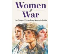 Women at War: True Stories of Extraordinary Women Under Fire